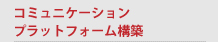 コミュニケーションプラットフォーム構築