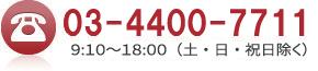 03-4400-7711 / 9:00縲鰀18:00 （土・日・祝日除く）